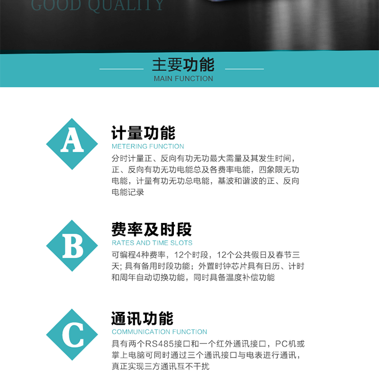 功能特點
  1）分時計量正、反向有功無功最大需量及其發生時間，正、反向有功無功電能總及各費率電能，四象限無功電能，計量有功無功總電能，基波和諧波的正、反向電能記錄。
  2）可編程4種費率，12個時段，12個公共假日及春節三天。
  3）具有備用時段功能。
  4）外置時鐘芯片具有日歷、計時和周年自動切換功能，同時具備溫度補償功能。
5）寬溫大視角LCD顯示，具有參數自動輪顯和按鍵顯示功能。
6）使用點陣液晶顯示，顯示的數據更直觀。
7）具有兩個RS485接口和一個紅外通訊接口，PC機或掌上電腦可同時通過三個通訊接口與電表進行通訊，真正實現三方通訊互不干擾。
8）具有無功測試脈沖輸出，正、反向有功和正、反向無功脈沖測試（遠動）口輸出功能。
9）具有多功能輸出功能，可實現1Hz時鐘、需量周期更替信號、時段切換信號、超負荷跳閘等輸出功能。