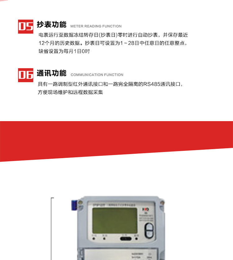 5. 電網(wǎng)參數(shù)實(shí)時(shí)監(jiān)測(cè)
6. 電表運(yùn)行至數(shù)據(jù)凍結(jié)轉(zhuǎn)存日(抄表日)零時(shí)進(jìn)行自動(dòng)抄表，并保存最近12個(gè)月的歷史數(shù)據(jù)。抄表日可設(shè)置為1～28日中任意日的任意整點(diǎn)，缺省設(shè)置為每月1日0時(shí)。
7. 電表記錄設(shè)定負(fù)荷代表日0～23點(diǎn)的24個(gè)整點(diǎn)有功電能。負(fù)荷代表日可在1～28日中任意設(shè)定，負(fù)荷代表日默認(rèn)為15日)。當(dāng)設(shè)定代表日0時(shí)，電表記錄昨天的整點(diǎn)有功電能。負(fù)荷代表日記錄可通過POS機(jī)或RS485方式抄讀。(可選)
8. 當(dāng)供電網(wǎng)絡(luò)斷一相(三相三相)或兩相(三相四線)時(shí)，表計(jì)仍能正常計(jì)量，并報(bào)警指示相應(yīng)斷相相別。并可按照用戶要求，提供斷相記錄功能。
9. 具有一路調(diào)制型紅外通訊接口和一路完全隔離的RS485通訊接口，方便現(xiàn)場維護(hù)和遠(yuǎn)程數(shù)據(jù)采集。